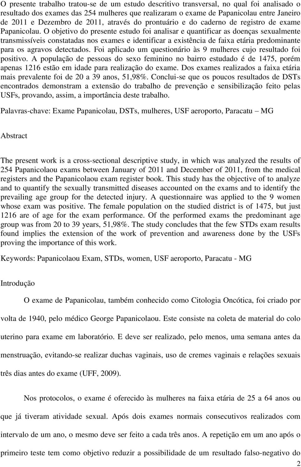 O objetivo do presente estudo foi analisar e quantificar as doenças sexualmente transmissíveis constatadas nos exames e identificar a existência de faixa etária predominante para os agravos