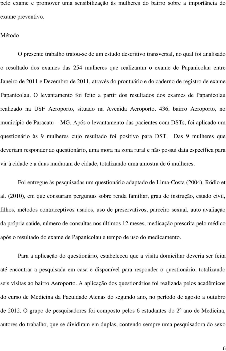 Dezembro de 2011, através do prontuário e do caderno de registro de exame Papanicolau.