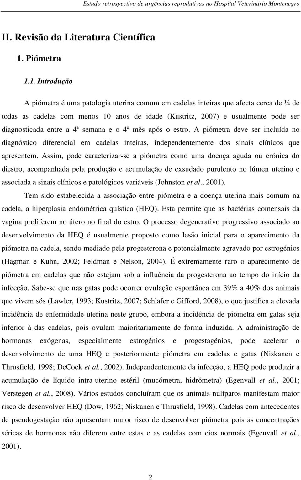 1. Introdução A piómetra é uma patologia uterina comum em cadelas inteiras que afecta cerca de ¼ de todas as cadelas com menos 10 anos de idade (Kustritz, 2007) e usualmente pode ser diagnosticada