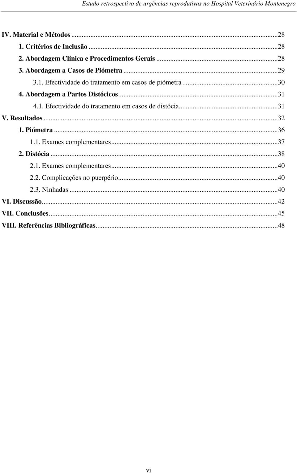 .. 31 V. Resultados... 32 1. Piómetra... 36 1.1. Exames complementares... 37 2. Distócia... 38 2.1. Exames complementares... 40 2.2. Complicações no puerpério.