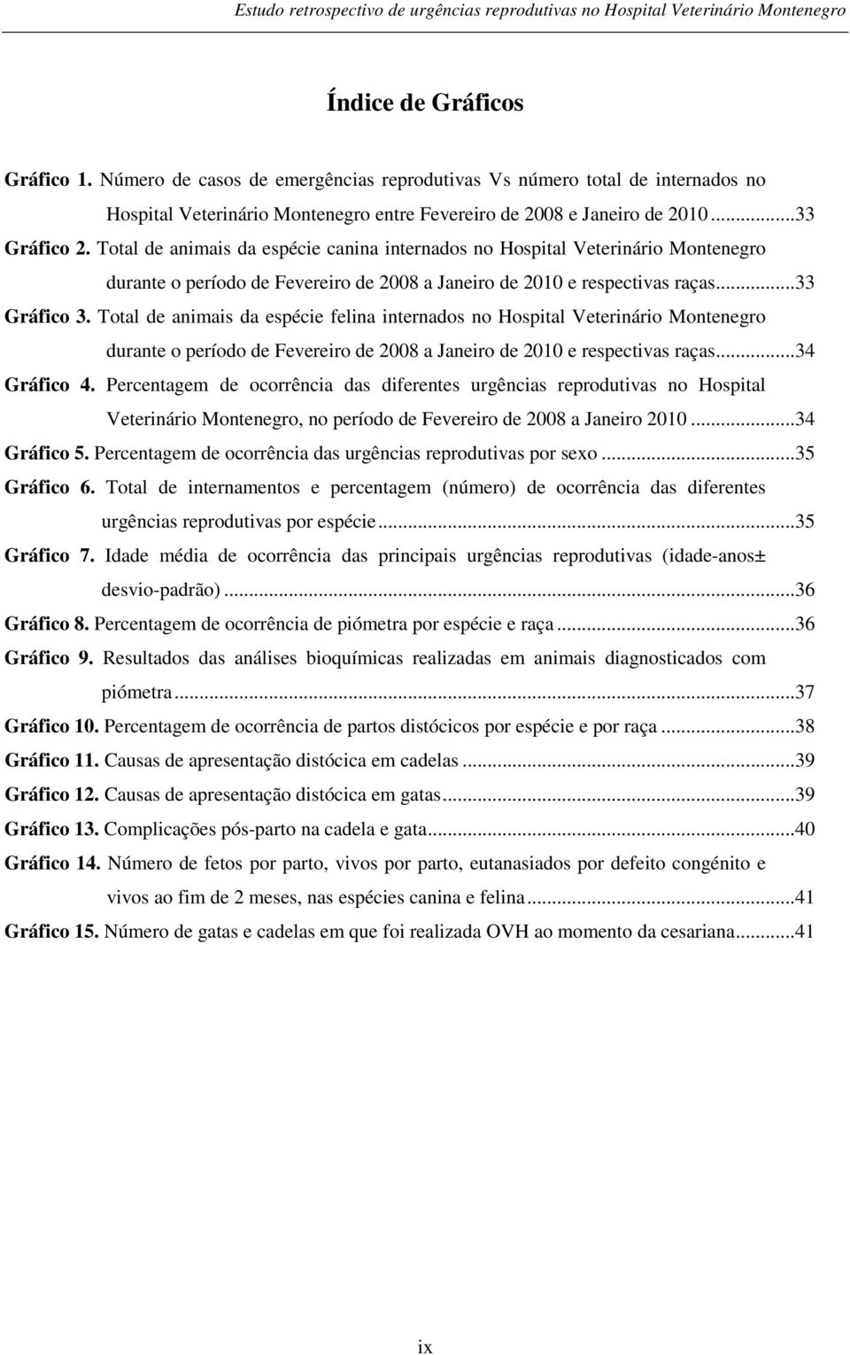 Total de animais da espécie felina internados no Hospital Veterinário Montenegro durante o período de Fevereiro de 2008 a Janeiro de 2010 e respectivas raças... 34 Gráfico 4.