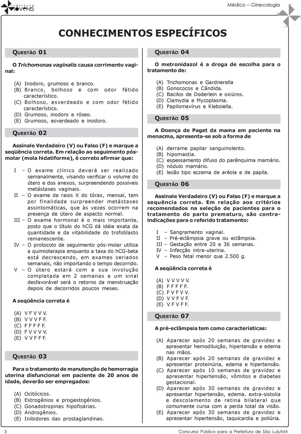 Em relação ao seguimento pósmolar (mola hidatiforme), é correto afirmar que: I O exame clínico deverá ser realizado semanalmente, visando verificar o volume do útero e dos anexos, surpreendendo