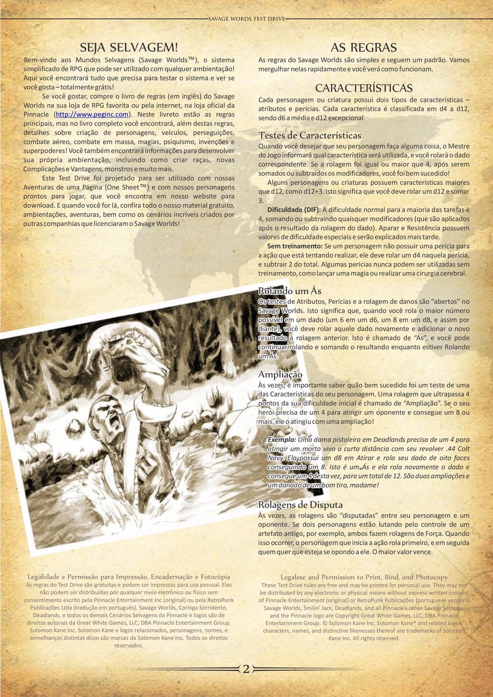 Se você gostar, compre o livro de regras (em inglês) do Savage Worlds na sua loja de RPG favorita ou pela internet, na loja oficial da Pinnacle ( http://www.peginc.com).