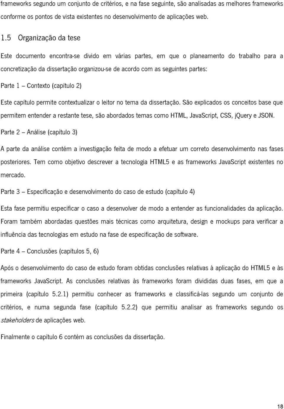 Contexto (capítulo 2) Este capítulo permite contextualizar o leitor no tema da dissertação.