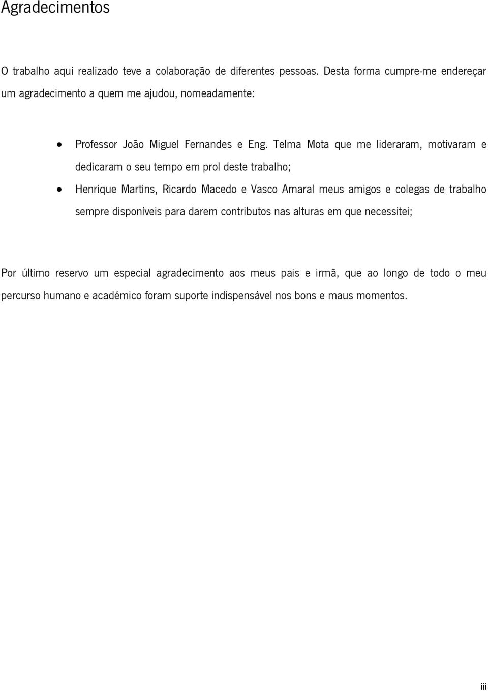 Telma Mota que me lideraram, motivaram e dedicaram o seu tempo em prol deste trabalho; Henrique Martins, Ricardo Macedo e Vasco Amaral meus amigos e