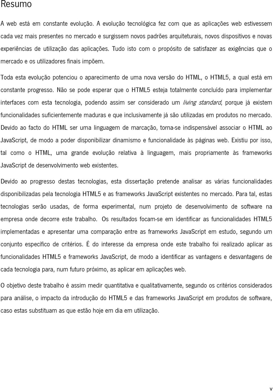 aplicações. Tudo isto com o propósito de satisfazer as exigências que o mercado e os utilizadores finais impõem.