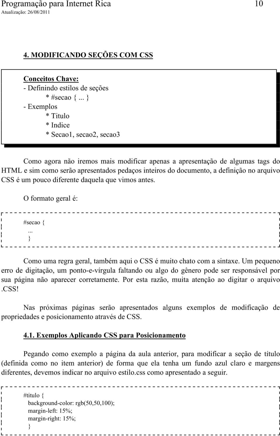 documento, a definição no arquivo CSS é um pouco diferente daquela que vimos antes. O formato geral é: #secao {... Como uma regra geral, também aqui o CSS é muito chato com a sintaxe.