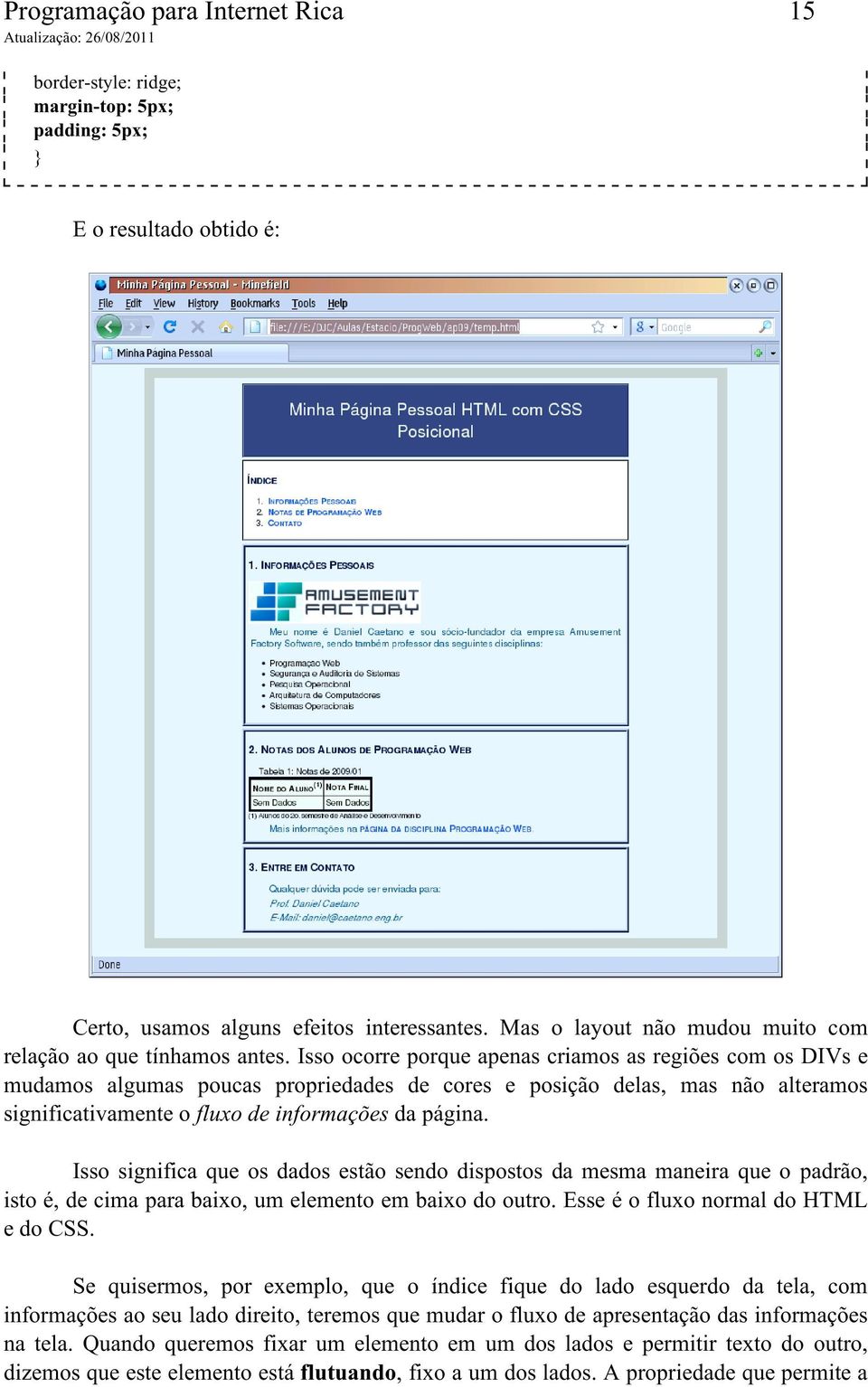 Isso ocorre porque apenas criamos as regiões com os DIVs e mudamos algumas poucas propriedades de cores e posição delas, mas não alteramos significativamente o fluxo de informações da página.