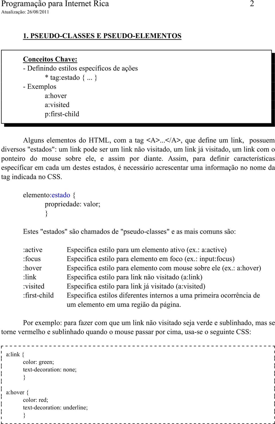 ..</A>, que define um link, possuem diversos "estados": um link pode ser um link não visitado, um link já visitado, um link com o ponteiro do mouse sobre ele, e assim por diante.