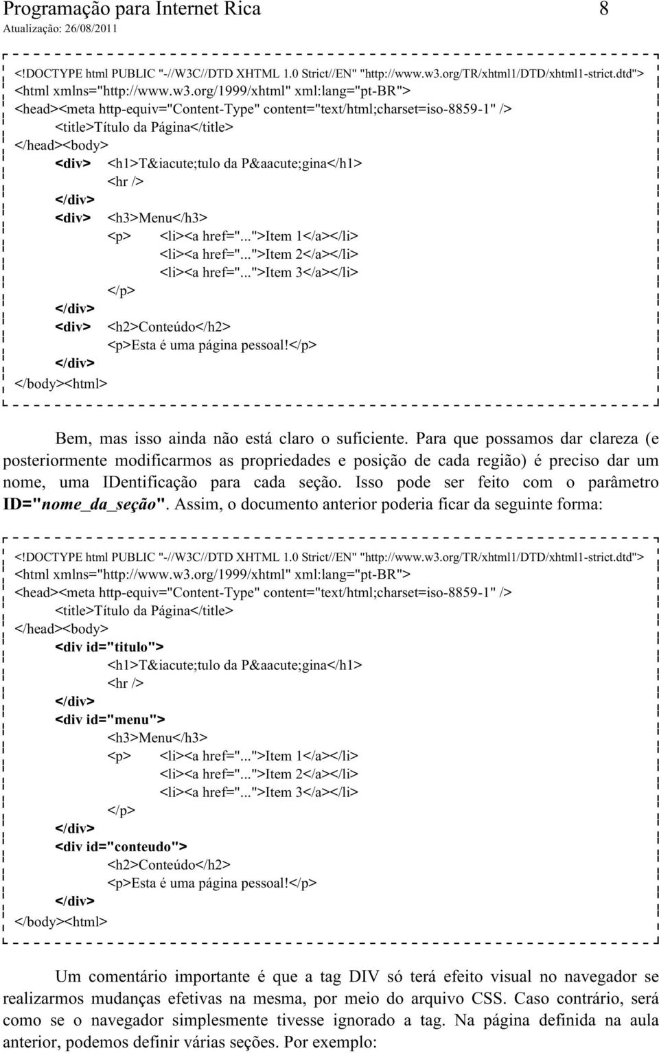 org/1999/xhtml" xml:lang="pt-br"> <head><meta http-equiv="content-type" content="text/html;charset=iso-8859-1" /> <title>título da Página</title> </head><body> <div> </div> <div> </div> <div> </div>