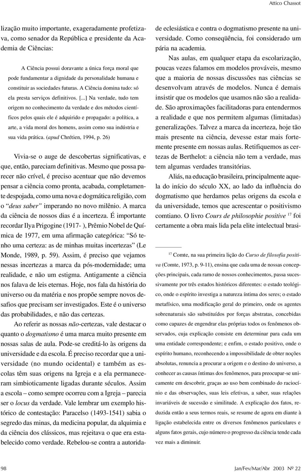 ..] Na verdade, tudo tem origem no conhecimento da verdade e dos métodos científicos pelos quais ele é adquirido e propagado: a política, a arte, a vida moral dos homens, assim como sua indústria e