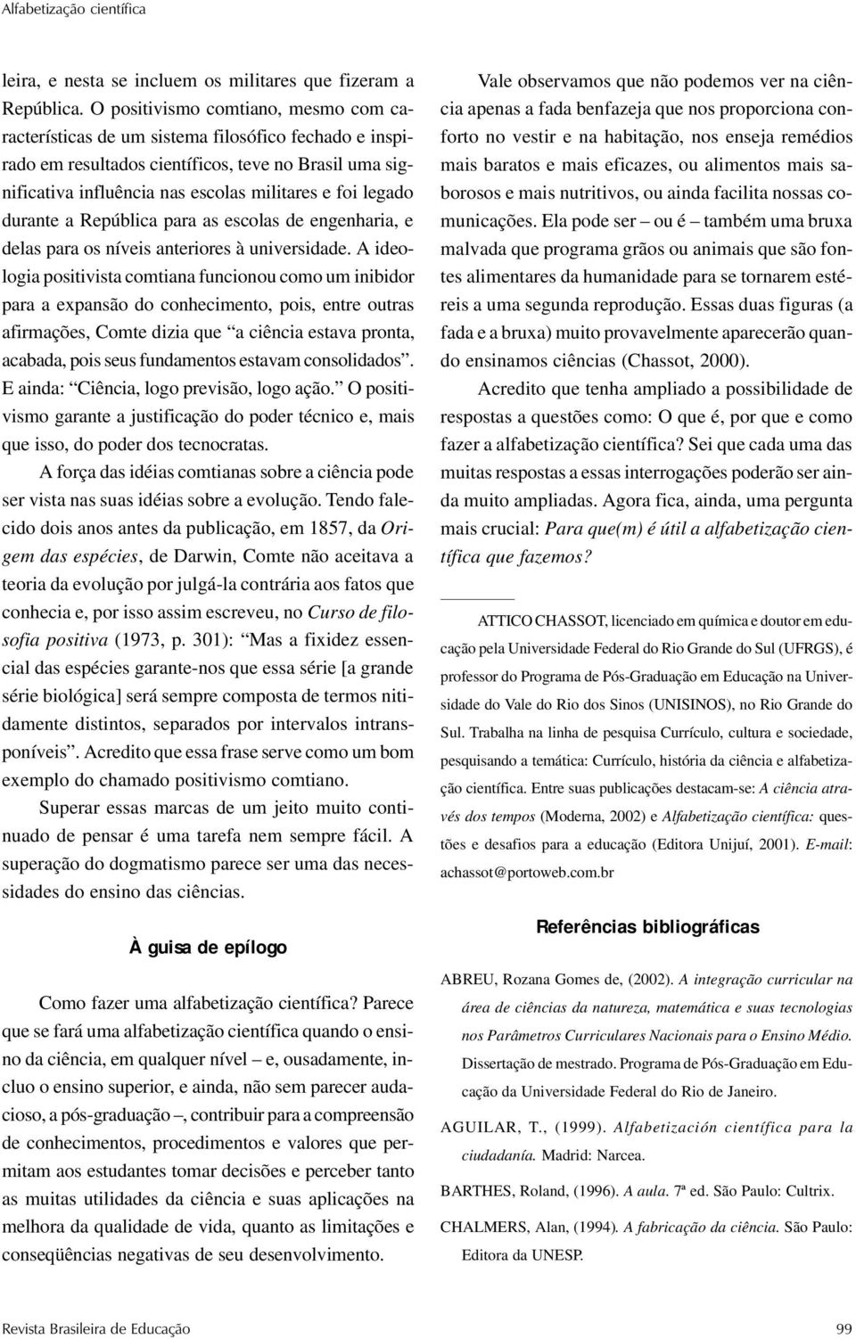 legado durante a República para as escolas de engenharia, e delas para os níveis anteriores à universidade.