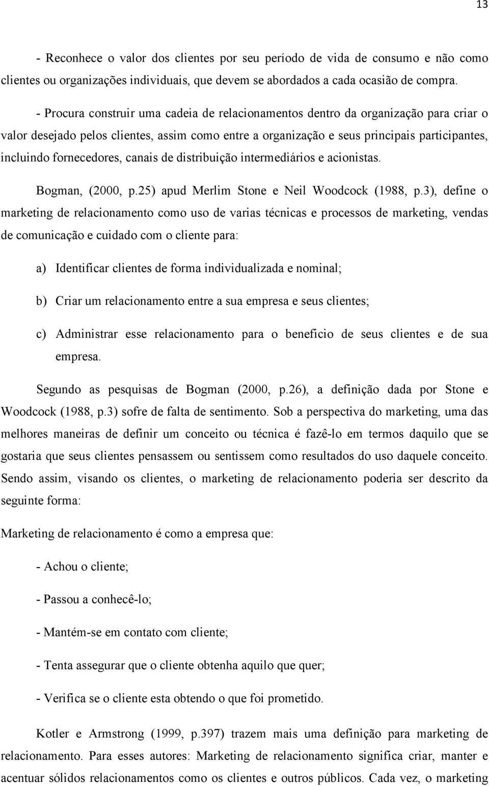 fornecedores, canais de distribuição intermediários e acionistas. Bogman, (2000, p.25) apud Merlim Stone e Neil Woodcock (1988, p.