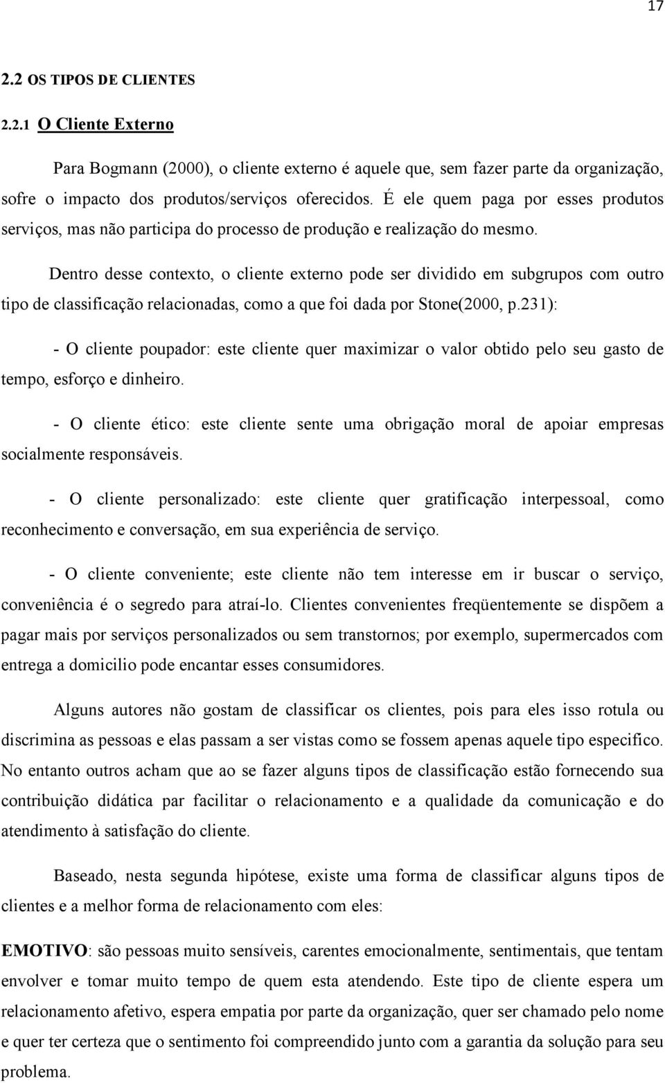 Dentro desse contexto, o cliente externo pode ser dividido em subgrupos com outro tipo de classificação relacionadas, como a que foi dada por Stone(2000, p.