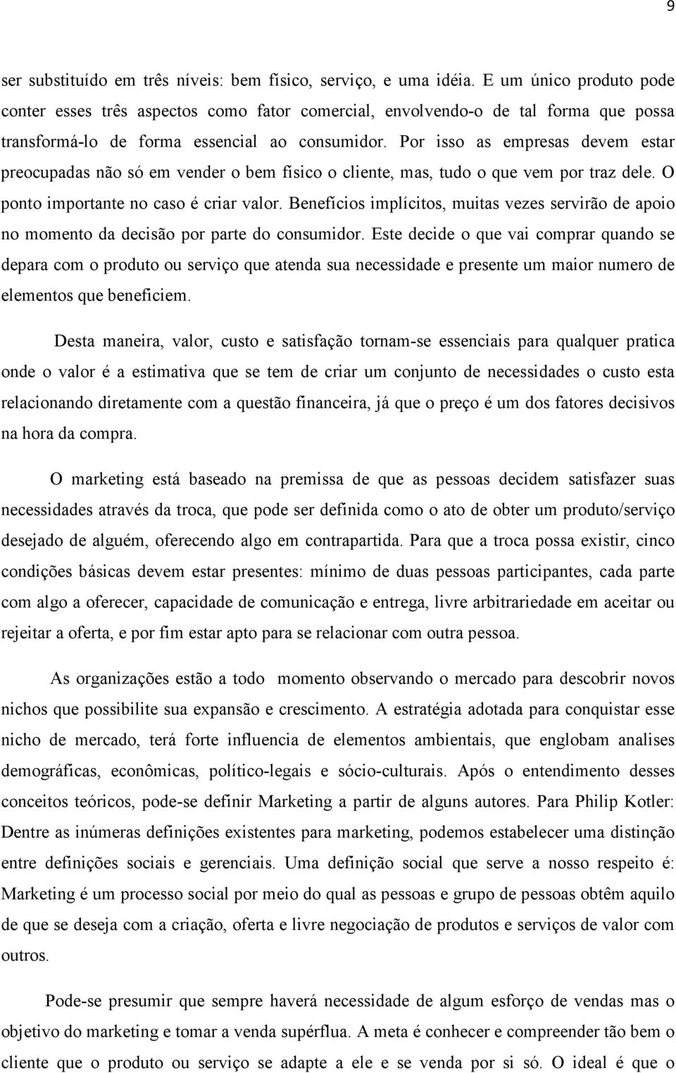 Por isso as empresas devem estar preocupadas não só em vender o bem físico o cliente, mas, tudo o que vem por traz dele. O ponto importante no caso é criar valor.