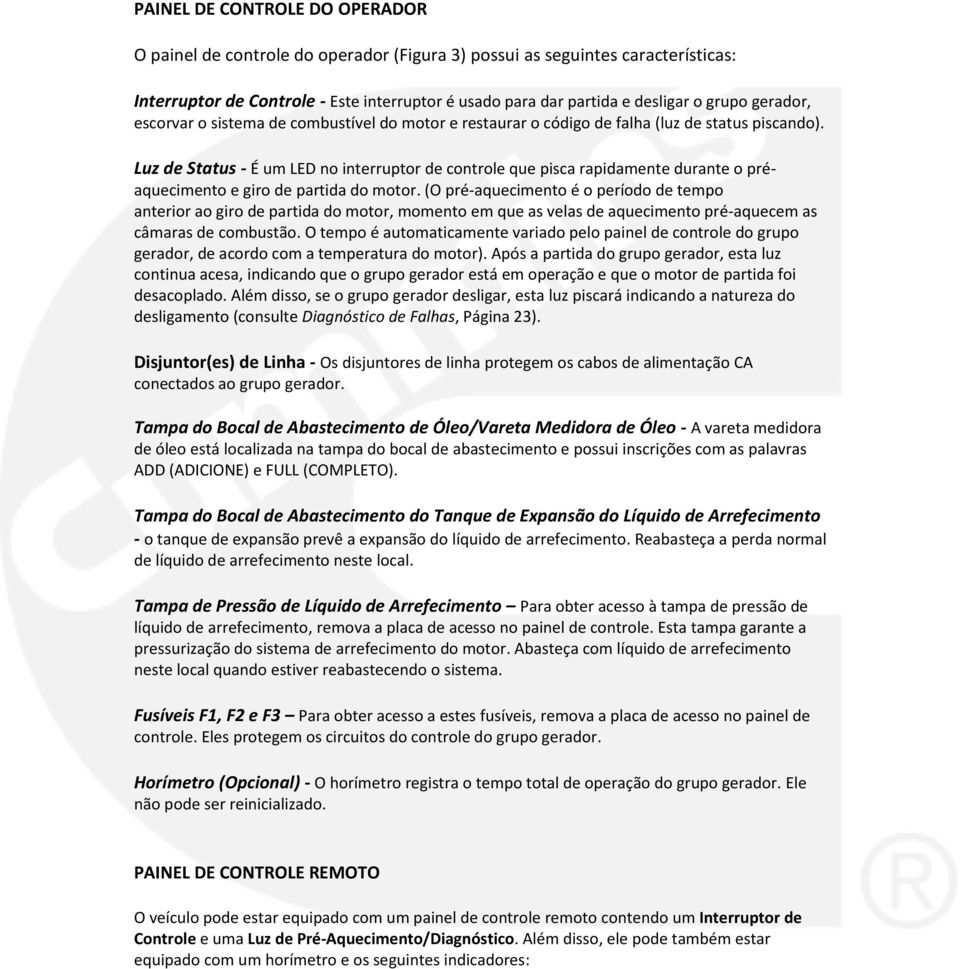 Luz de Status - É um LED no interruptor de controle que pisca rapidamente durante o préaquecimento e giro de partida do motor.