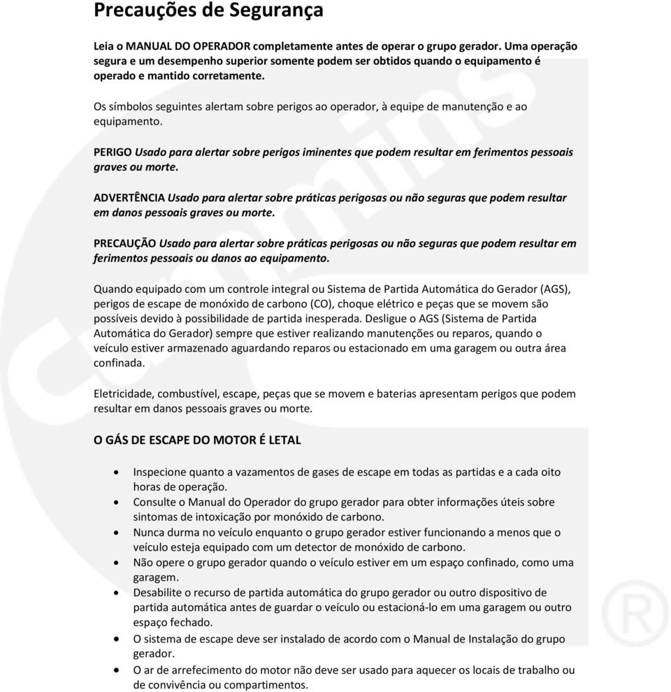 Os símbolos seguintes alertam sobre perigos ao operador, à equipe de manutenção e ao equipamento.