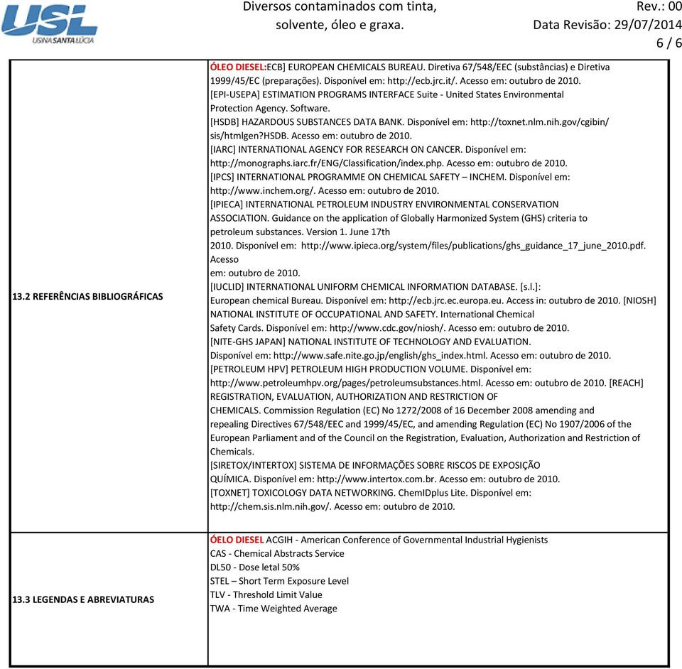 Disponível em: http://toxnet.nlm.nih.gov/cgibin/ sis/htmlgen?hsdb. Acesso em: outubro de 2010. [IARC] INTERNATIONAL AGENCY FOR RESEARCH ON CANCER. Disponível em: http://monographs.iarc.