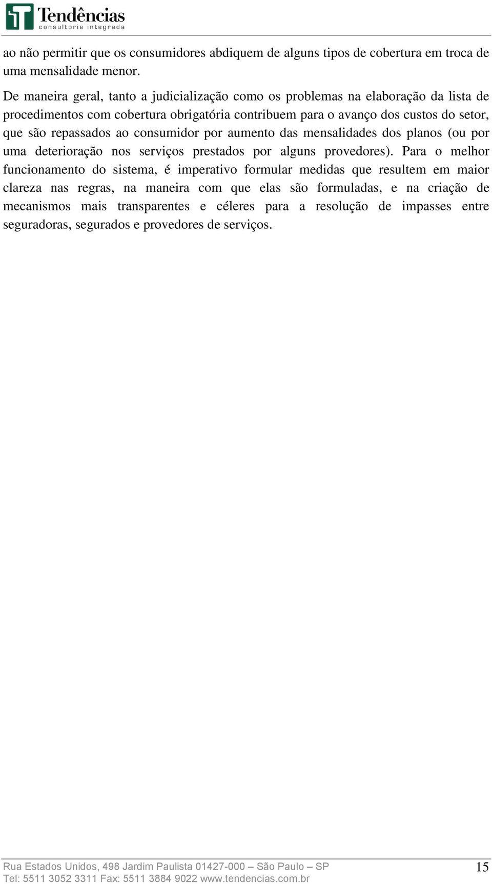 repassados ao consumidor por aumento das mensalidades dos planos (ou por uma deterioração nos serviços prestados por alguns provedores).