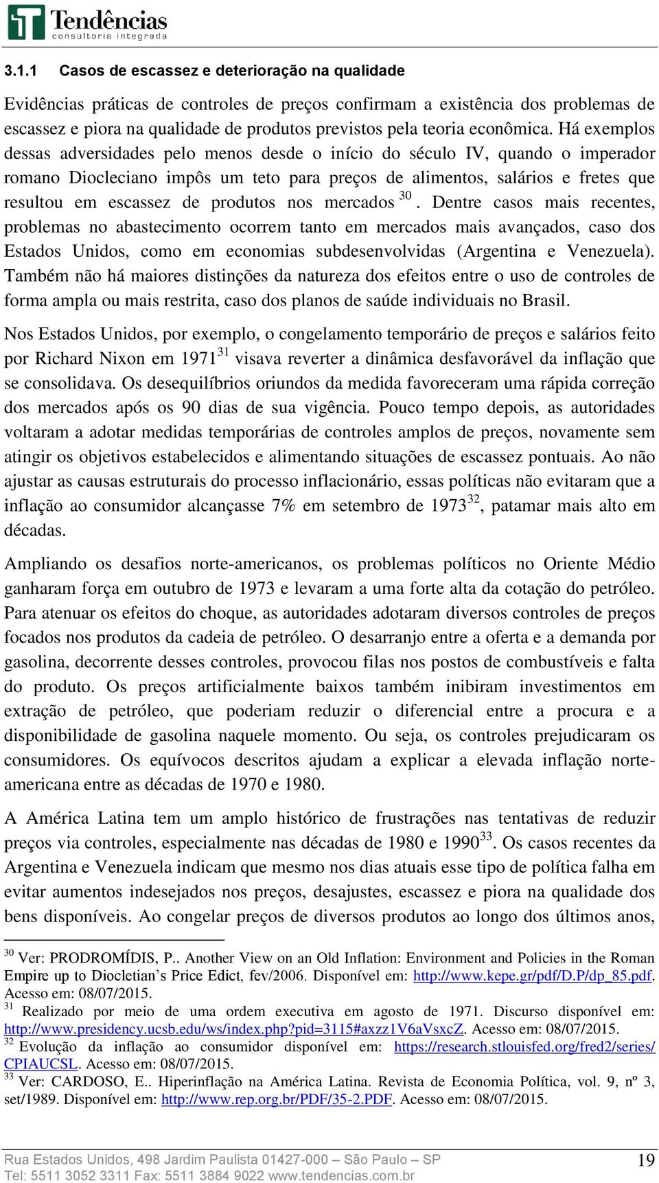 Há exemplos dessas adversidades pelo menos desde o início do século IV, quando o imperador romano Diocleciano impôs um teto para preços de alimentos, salários e fretes que resultou em escassez de