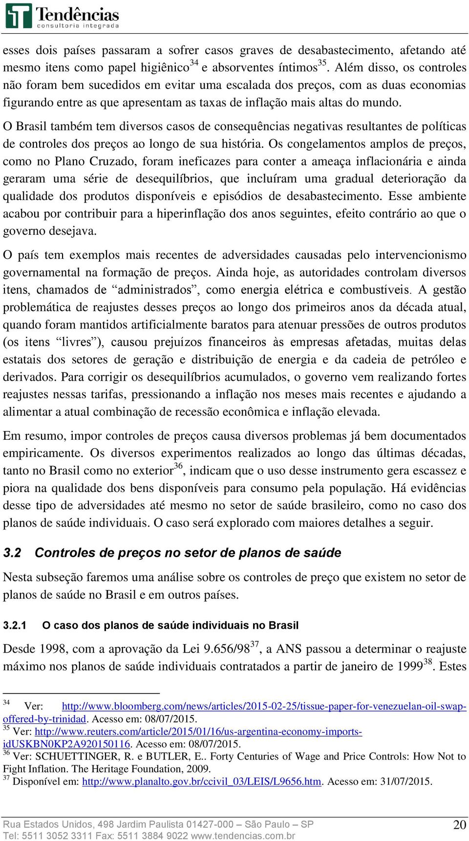 O Brasil também tem diversos casos de consequências negativas resultantes de políticas de controles dos preços ao longo de sua história.