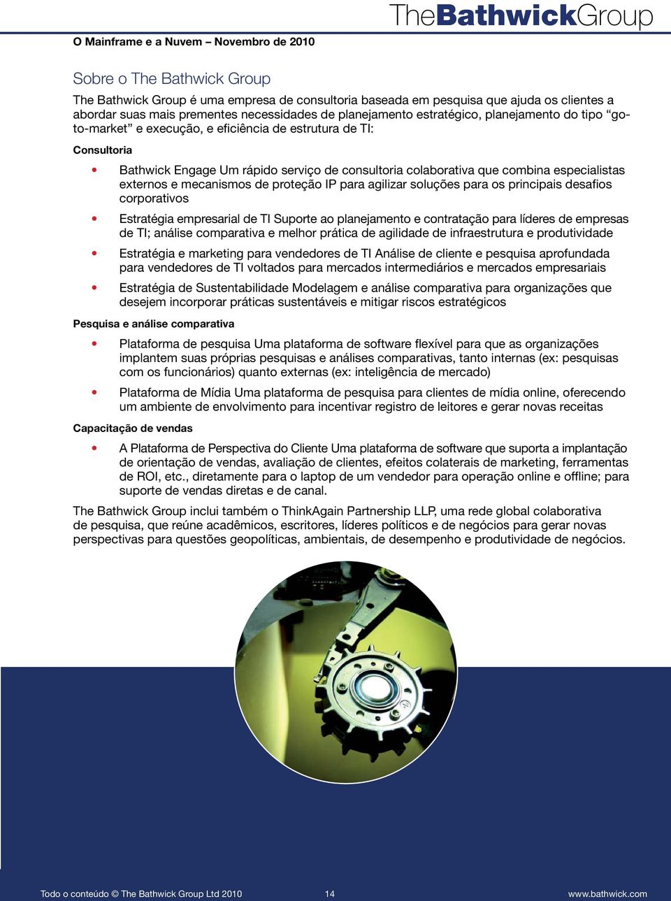 de proteção IP para agilizar soluções para os principais desafios corporativos Estratégia empresarial de TI Suporte ao planejamento e contratação para líderes de empresas de TI; análise comparativa e