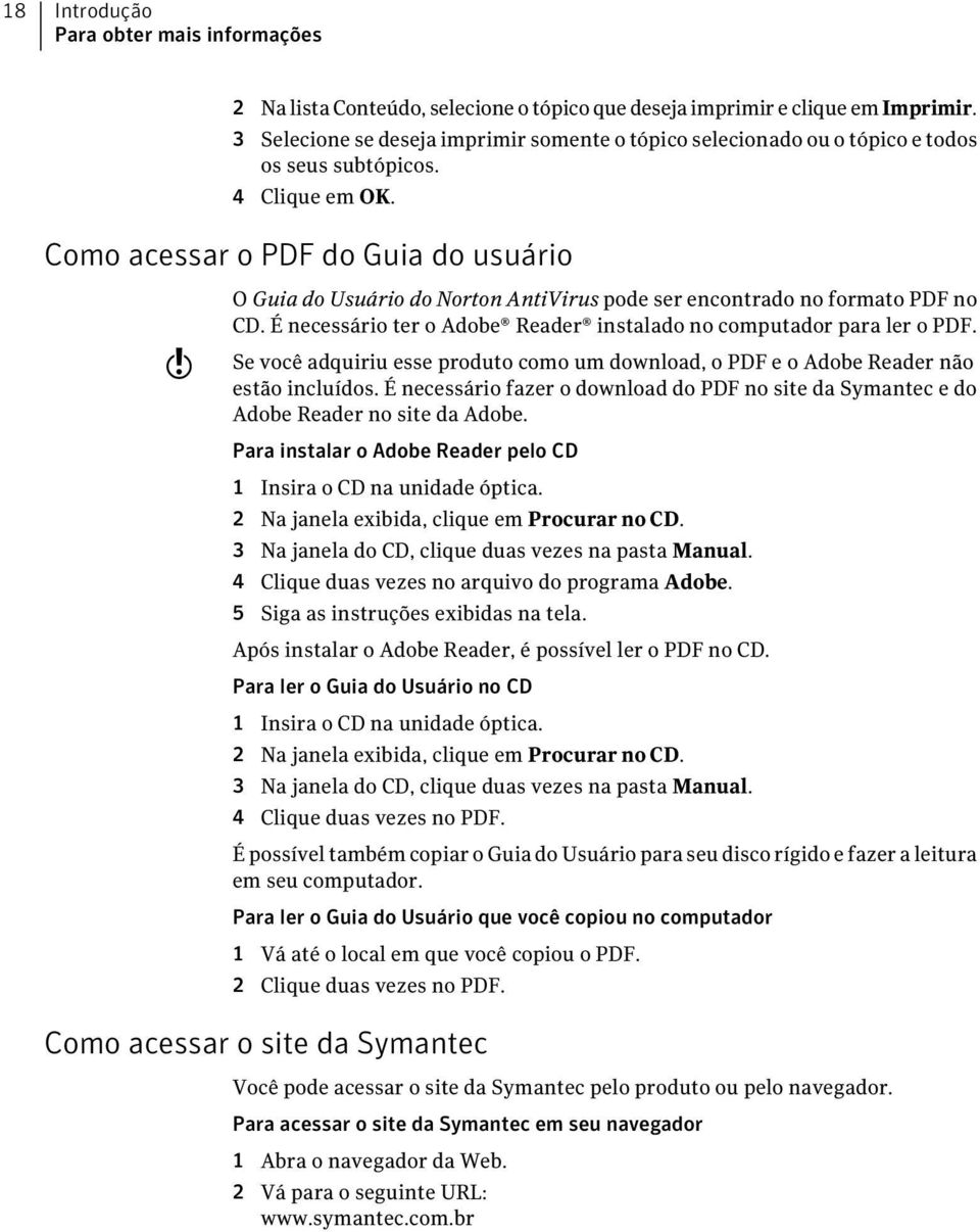 Como acessar o PDF do Guia do usuário w O Guia do Usuário do Norton AntiVirus pode ser encontrado no formato PDF no CD. É necessário ter o Adobe Reader instalado no computador para ler o PDF.