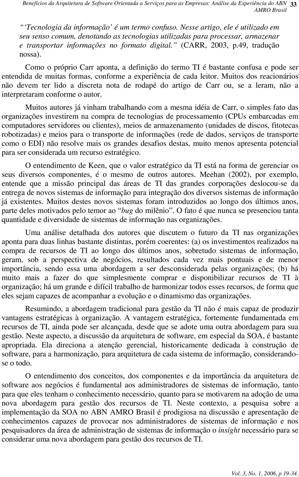 Como o próprio Carr aponta, a definição do termo TI é bastante confusa e pode ser entendida de muitas formas, conforme a experiência de cada leitor.