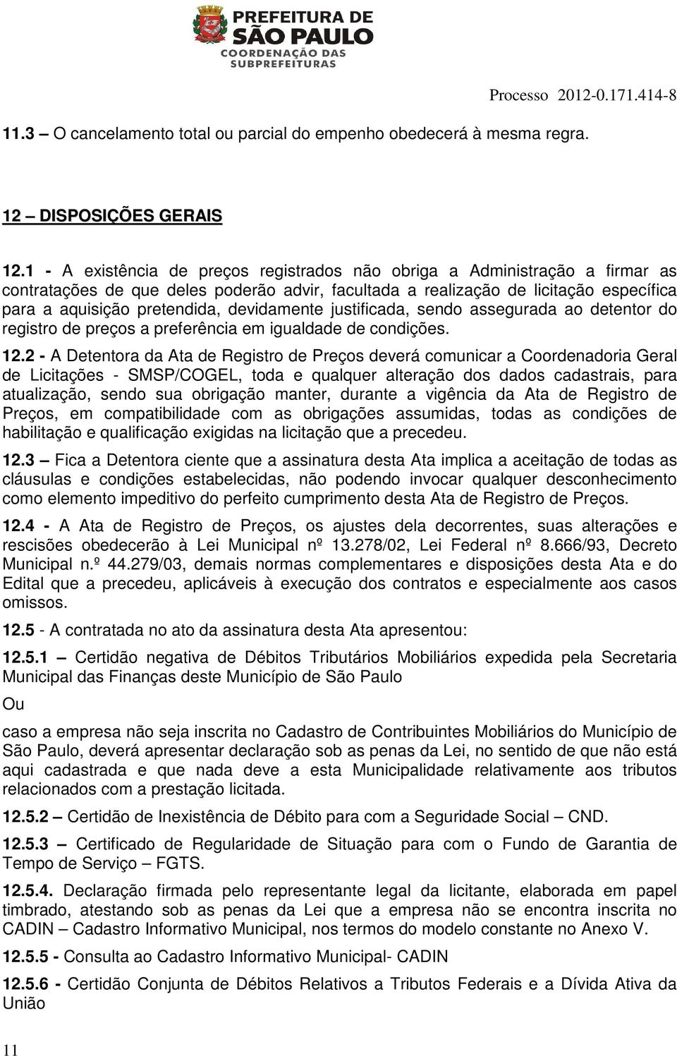 devidamente justificada, sendo assegurada ao detentor do registro de preços a preferência em igualdade de condições. 12.