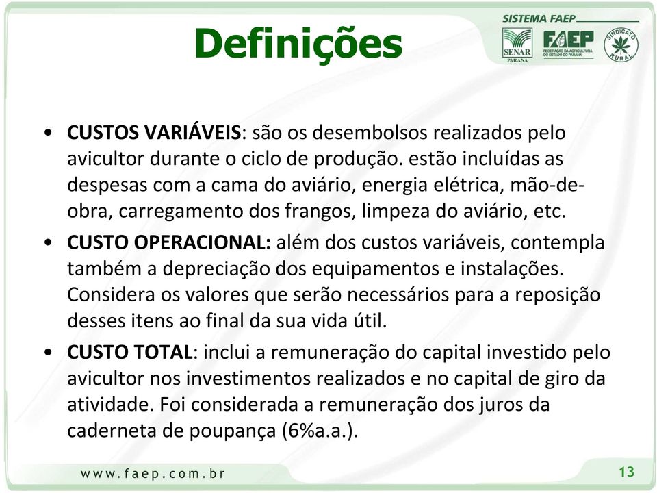 CUSTO OPERACIONAL: além dos custos variáveis, contempla também a depreciação dos equipamentos e instalações.