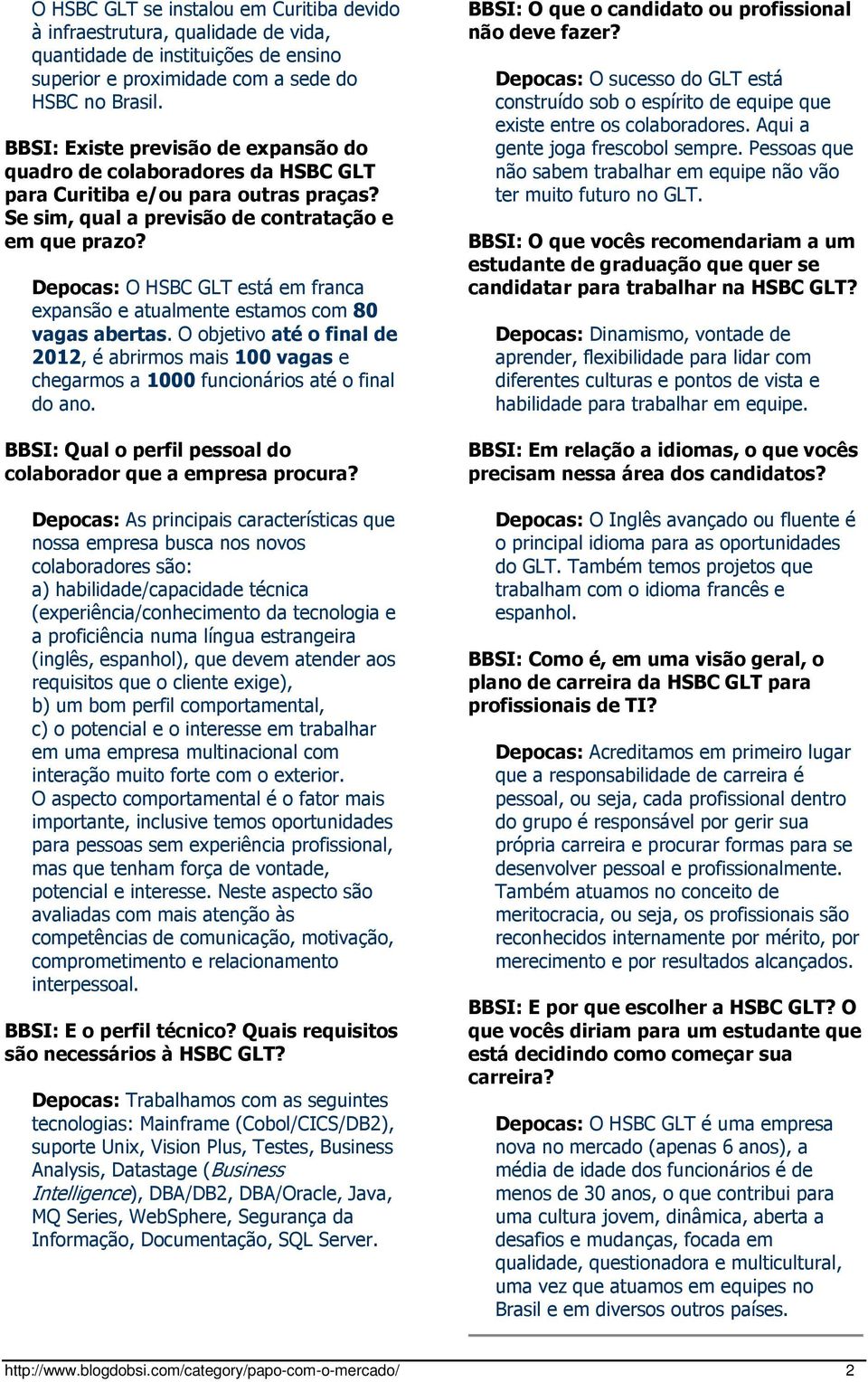 Depocas: O HSBC GLT está em franca expansão e atualmente estamos com 80 vagas abertas. O objetivo até o final de 2012, é abrirmos mais 100 vagas e chegarmos a 1000 funcionários até o final do ano.