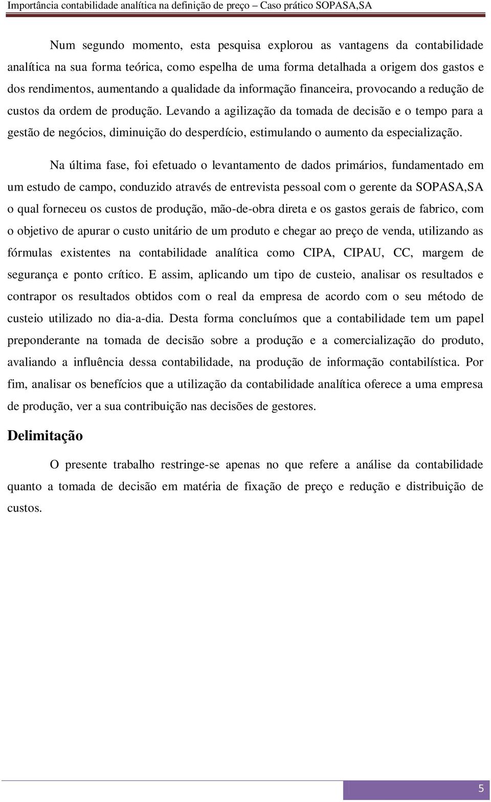 Levando a agilização da tomada de decisão e o tempo para a gestão de negócios, diminuição do desperdício, estimulando o aumento da especialização.