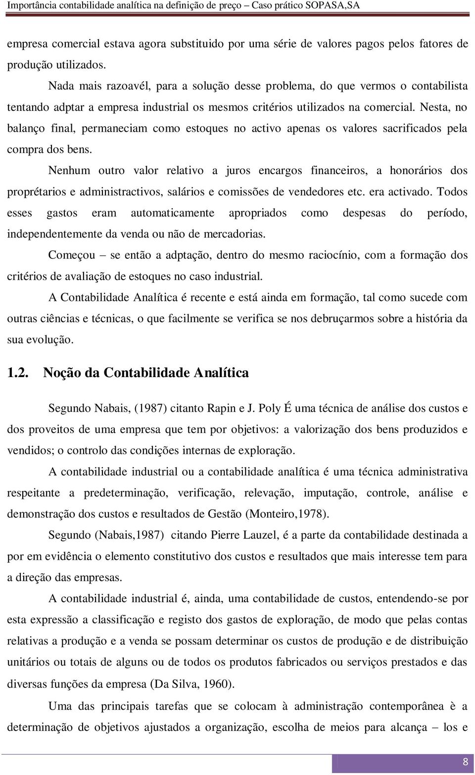 Nesta, no balanço final, permaneciam como estoques no activo apenas os valores sacrificados pela compra dos bens.