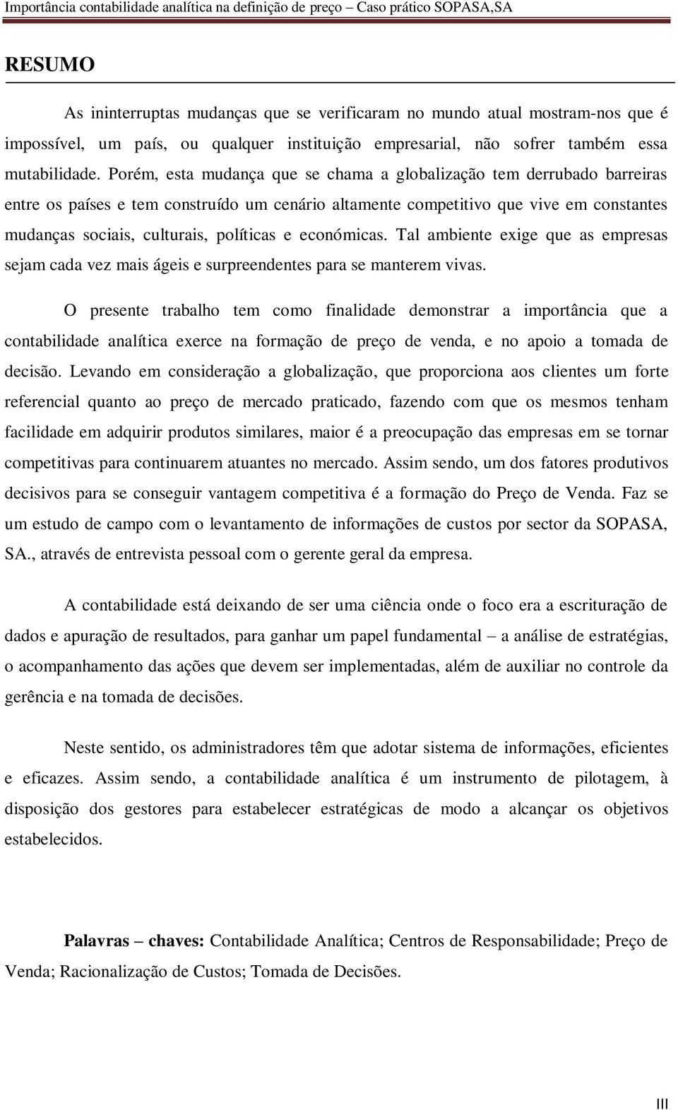 e económicas. Tal ambiente exige que as empresas sejam cada vez mais ágeis e surpreendentes para se manterem vivas.