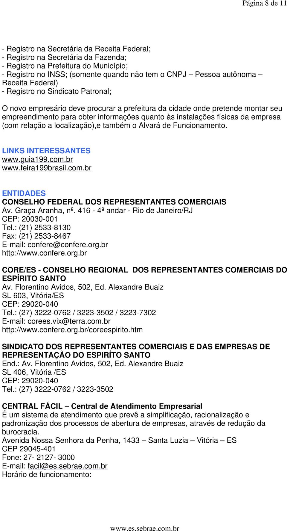 físicas da empresa (com relação a localização),e também o Alvará de Funcionamento. LINKS INTERESSANTES www.guia199.com.br www.feira199brasil.com.br ENTIDADES CONSELHO FEDERAL DOS REPRESENTANTES COMERCIAIS Av.