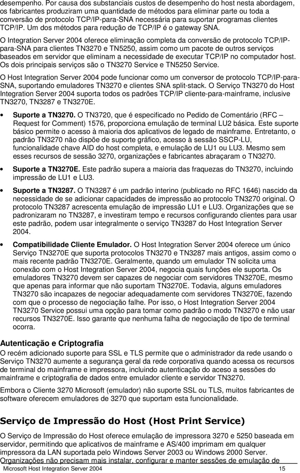 necessária para suportar programas clientes TCP/IP. Um dos métodos para redução de TCP/IP é o gateway SNA.