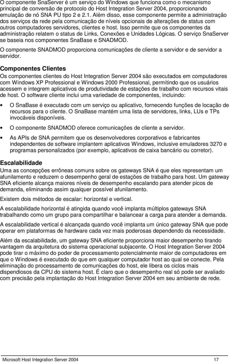 Isso permite que os componentes da administração relatem o status de Links, Conexões e Unidades Lógicas. O serviço SnaServer se baseia nos componentes SnaBase e SNADMOD.