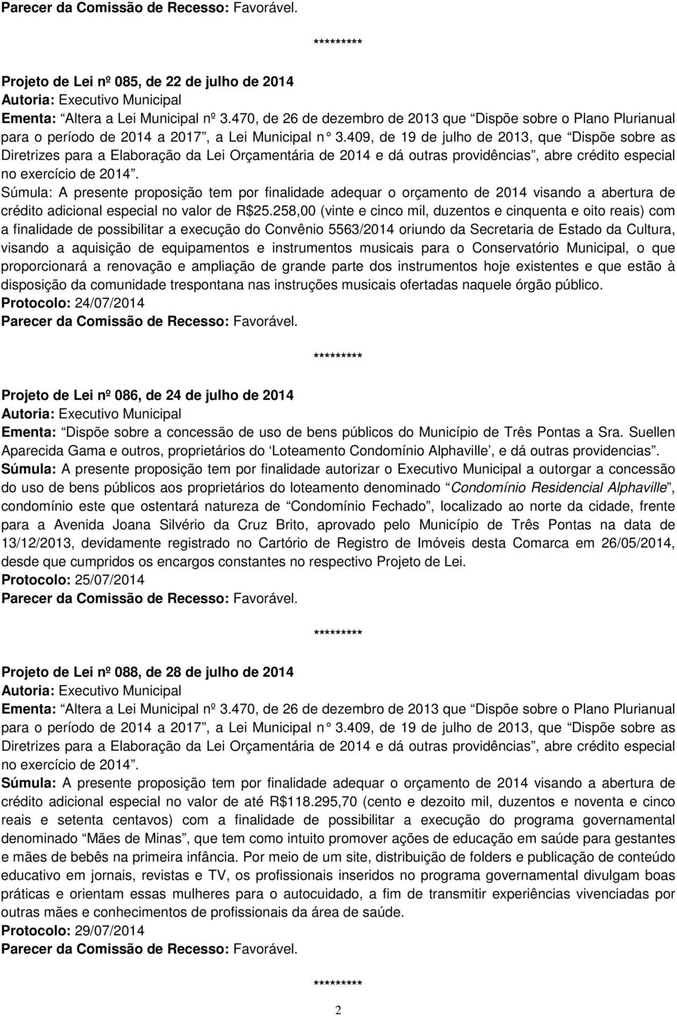 equipamentos e instrumentos musicais para o Conservatório Municipal, o que proporcionará a renovação e ampliação de grande parte dos instrumentos hoje existentes e que estão à disposição da