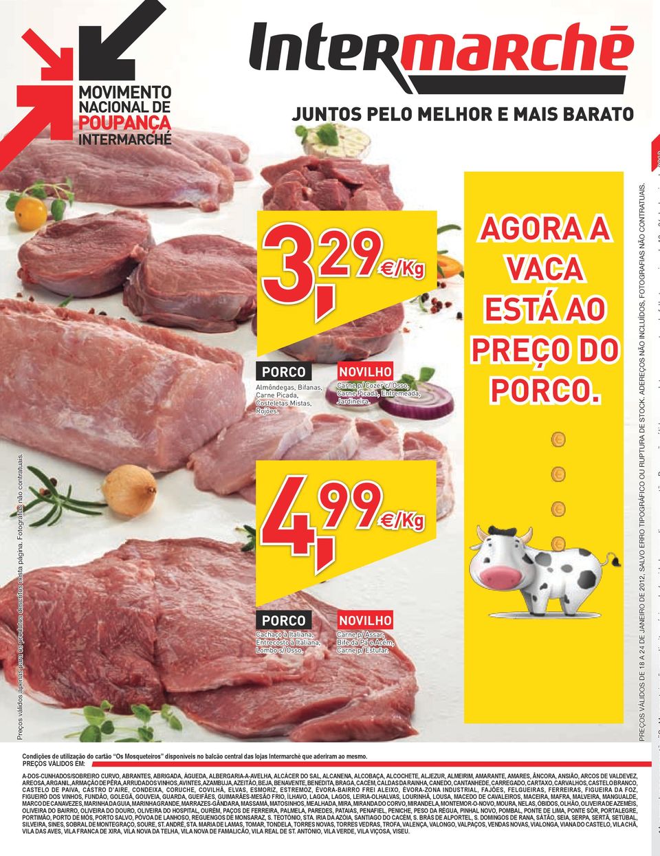 4, 99 /Kg PORCO Cachaço à Italiana, Entrecosto à Italiana, Lombo s/ Osso. NOVILHO Carne p/ Assar, Bife da Pá e Acém, Carne p/ Estufar. AGORA A VACA ESTÁ AO PREÇO DO PORCO.