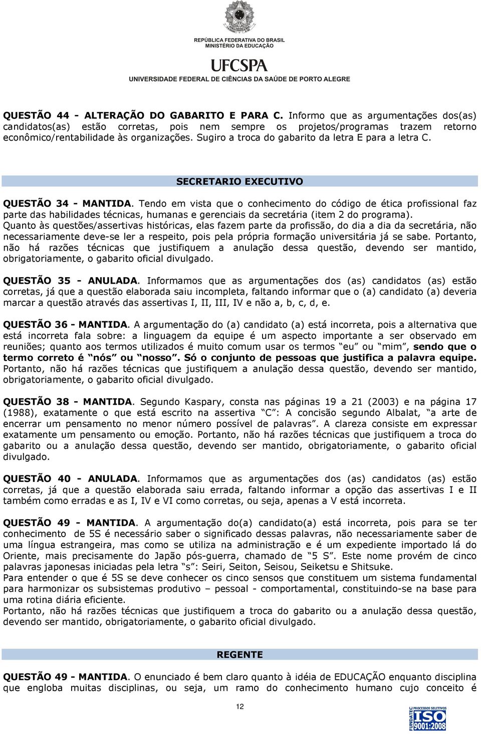 Sugiro a troca do gabarito da letra E para a letra C. SECRETARIO EXECUTIVO QUESTÃO 34 - MANTIDA.