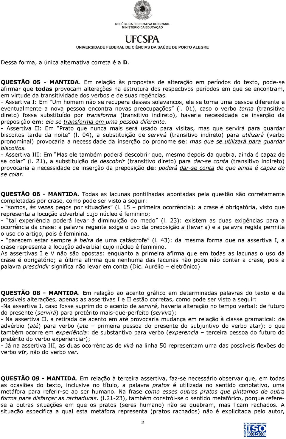 verbos e de suas regências. - Assertiva I: Em Um homem não se recupera desses solavancos, ele se torna uma pessoa diferente e eventualmente a nova pessoa encontra novas preocupações (l.