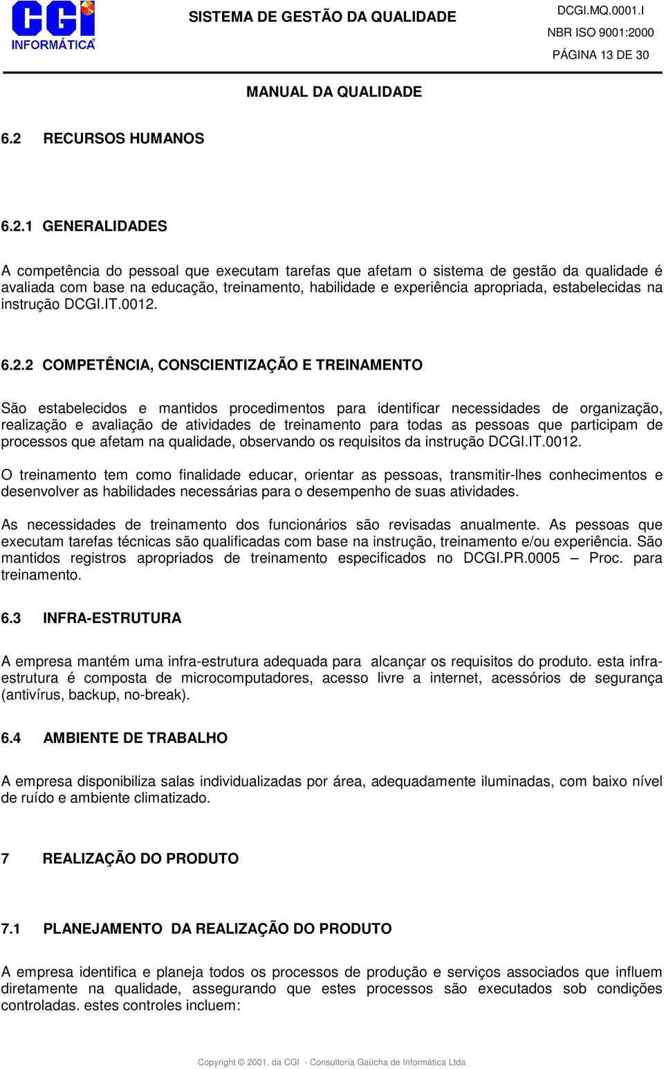 1 GENERALIDADES A competência do pessoal que executam tarefas que afetam o sistema de gestão da qualidade é avaliada com base na educação, treinamento, habilidade e experiência apropriada,