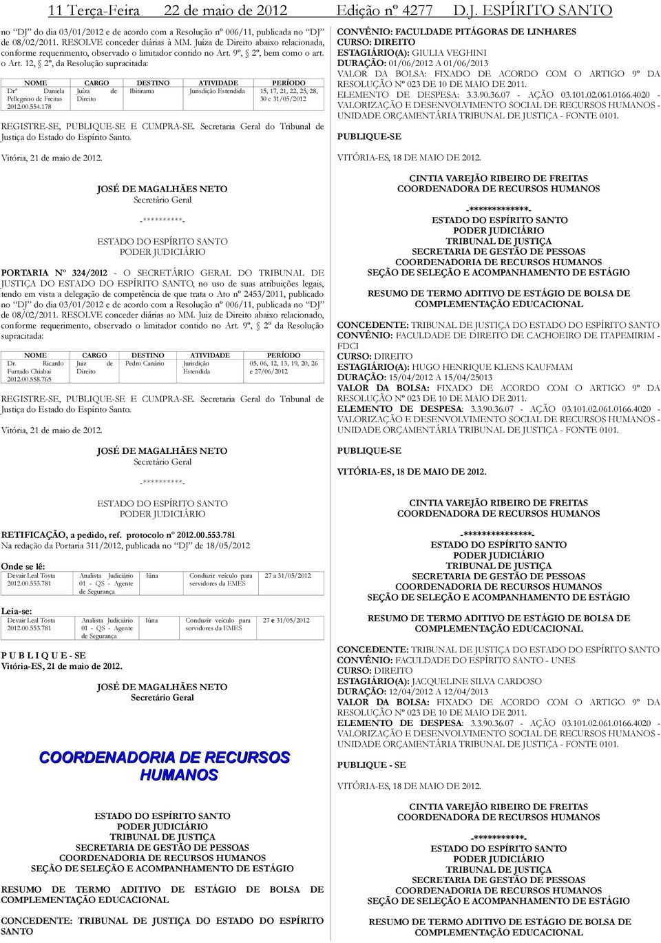 12, 2º, da Resolução supracitada: NOME CARGO DESTINO ATIVIDADE PERÍODO Drª Daniela Juíza de Ibitirama Jurisdição Estendida 15, 17, 21, 22, 25, 28, Pellegrino de Freitas 2012.00.554.