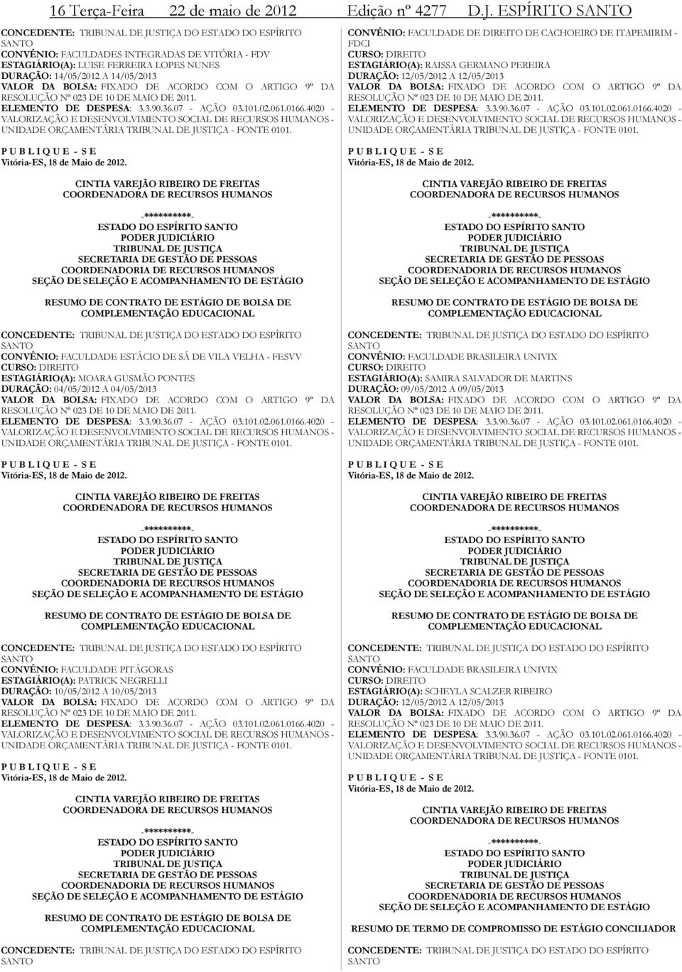 VALOR DA BOLSA: FIXADO DE ACORDO COM O ARTIGO 9º DA RESOLUÇÃO Nº 023 DE 10 DE MAIO DE 2011. ELEMENTO DE DESPESA: 3.3.90.36.07 - AÇÃO 03.101.02.061.0166.