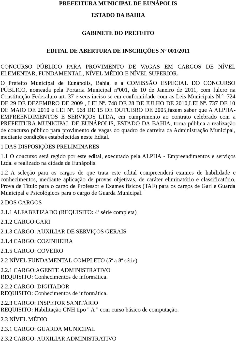O Prefeito Municipal de Eunápolis, Bahia, e a COMISSÃO ESPECIAL DO CONCURSO PÚBLICO, nomeada pela Portaria Municipal nº001, de 10 de Janeiro de 2011, com fulcro na Constituição Federal,no art.