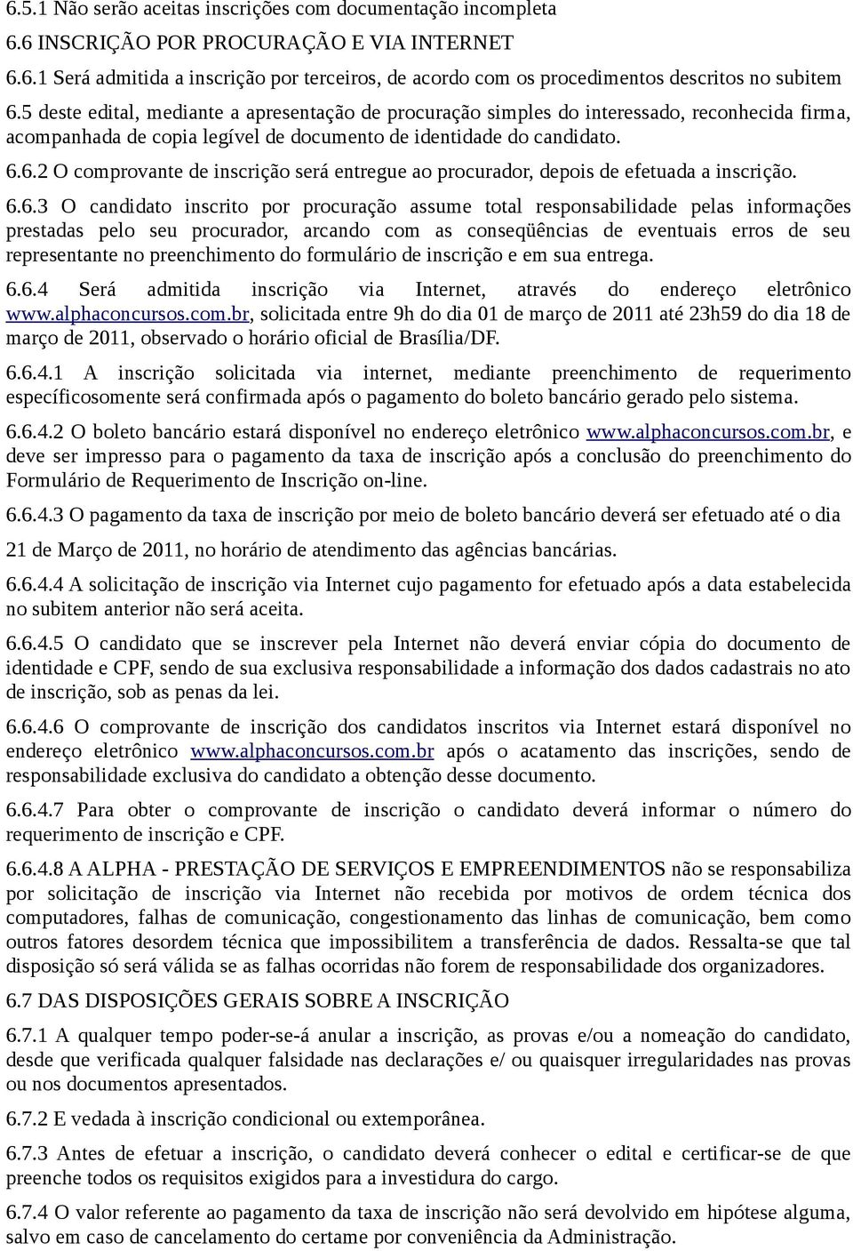 6.2 O comprovante de inscrição será entregue ao procurador, depois de efetuada a inscrição. 6.6.3 O candidato inscrito por procuração assume total responsabilidade pelas informações prestadas pelo