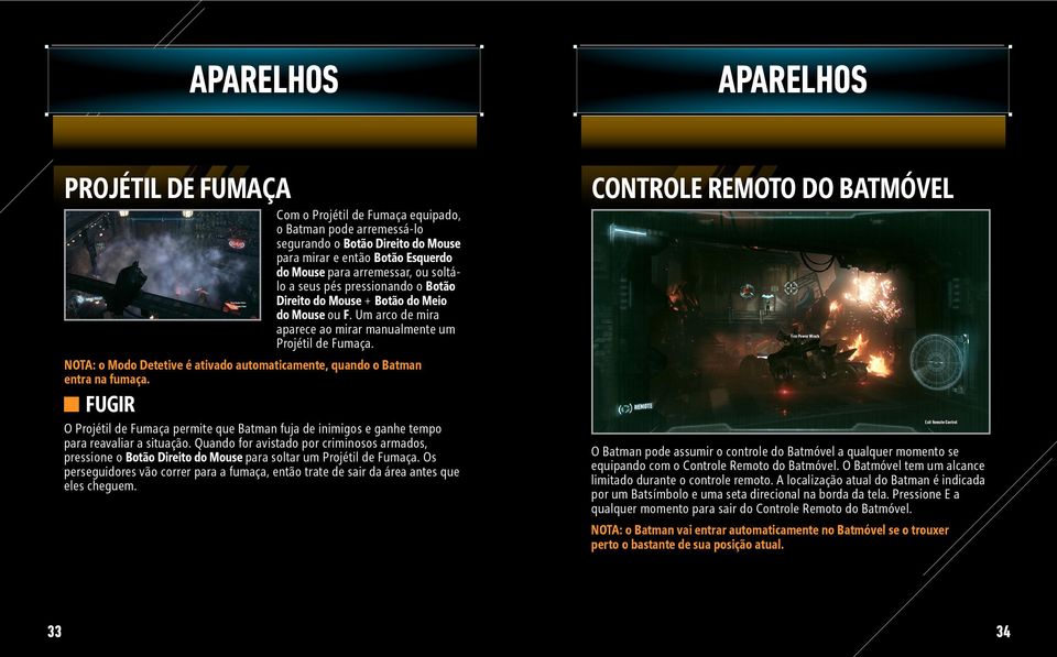NOTA: o Modo Detetive é ativado automaticamente, quando o Batman entra na fumaça. FUGIR O Projétil de Fumaça permite que Batman fuja de inimigos e ganhe tempo para reavaliar a situação.