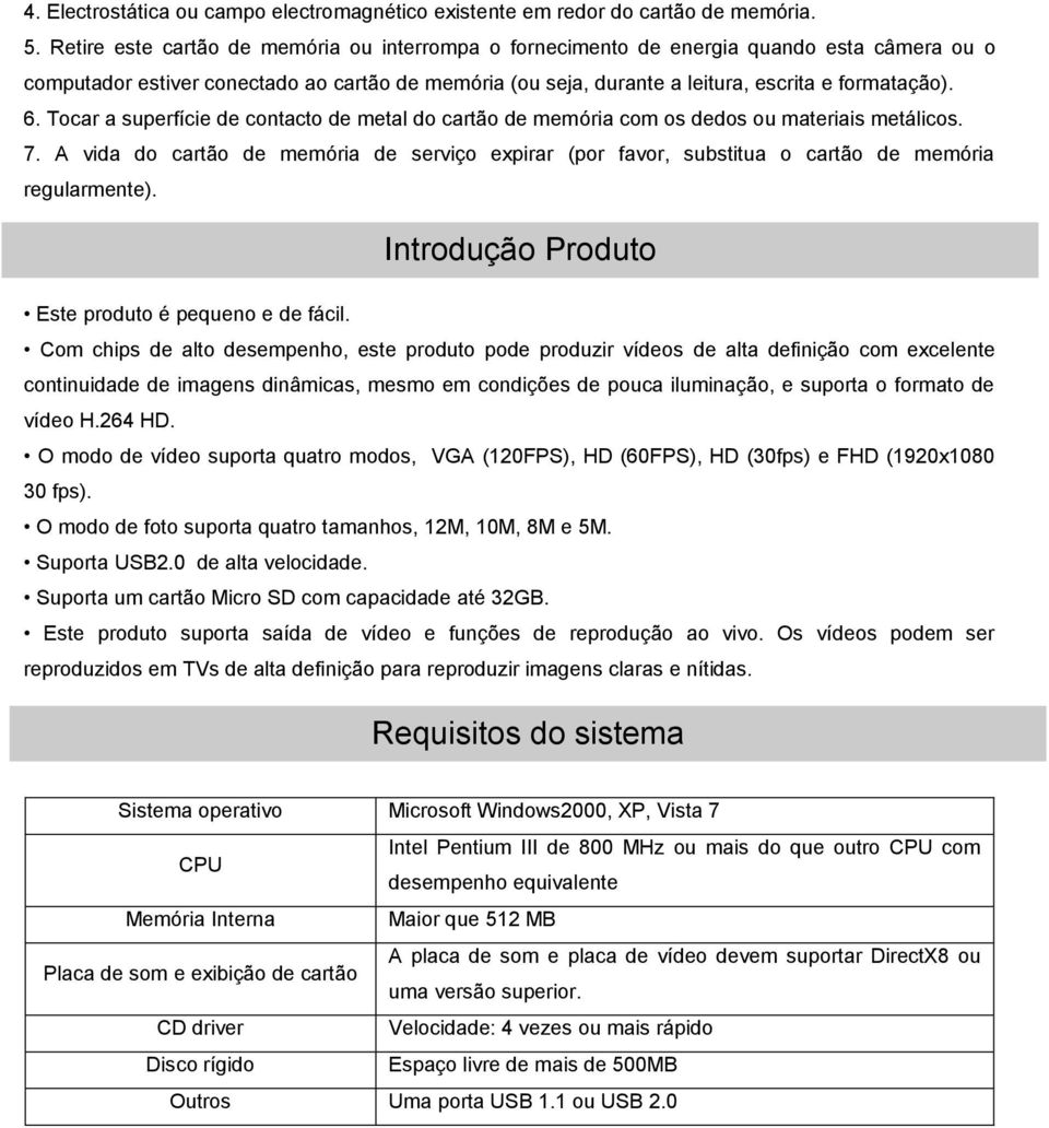 Tocar a superfície de contacto de metal do cartão de memória com os dedos ou materiais metálicos. 7.