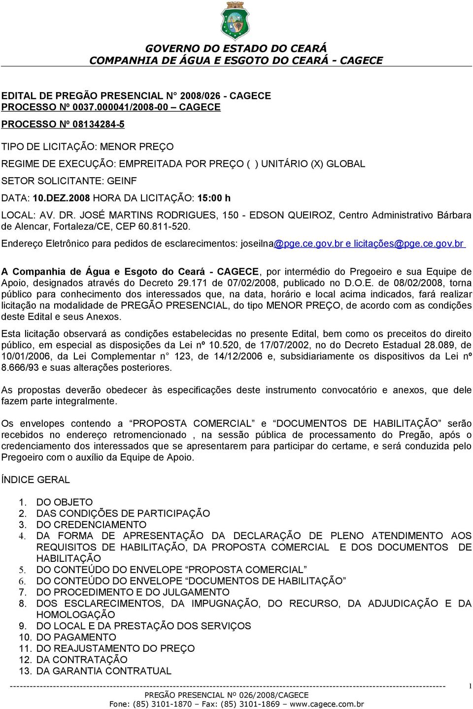 2008 HORA DA LICITAÇÃO: 15:00 h LOCAL: AV. DR. JOSÉ MARTINS RODRIGUES, 150 - EDSON QUEIROZ, Centro Administrativo Bárbara de Alencar, Fortaleza/CE, CEP 60.811-520.