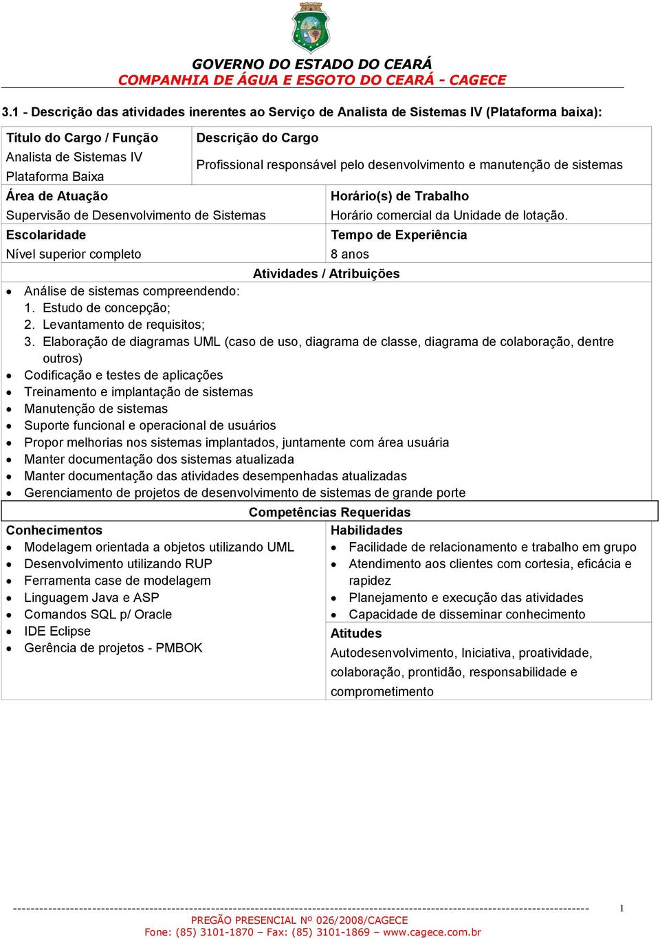 Unidade de lotação. Tempo de Experiência 8 anos Atividades / Atribuições Análise de sistemas compreendendo: 1. Estudo de concepção; 2. Levantamento de requisitos; 3.